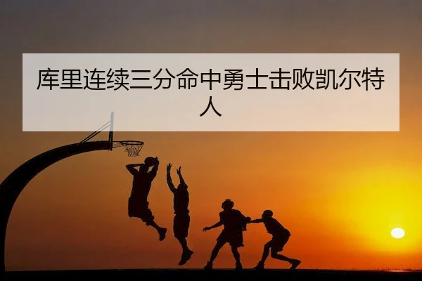 库里连续三分命中勇士击败凯尔特人 - CrownSports