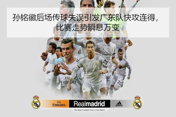 孙铭徽后场传球失误引发广东队快攻连得，比赛走势瞬息万变 - CrownSports